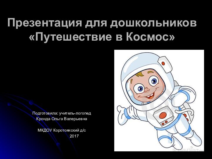 Презентация для дошкольников «Путешествие в Космос»Подготовила: учитель-логопед Кронда Ольга ВалерьевнаМКДОУ