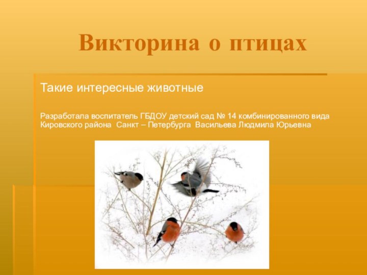 Викторина о птицахТакие интересные животныеРазработала воспитатель ГБДОУ детский сад № 14 комбинированного