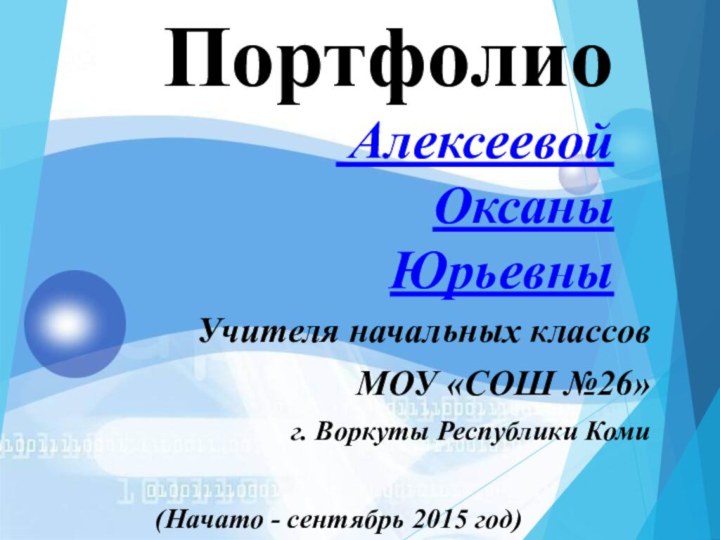 Портфолио  Алексеевой Оксаны Юрьевны Учителя начальных классов МОУ «СОШ №26» г.