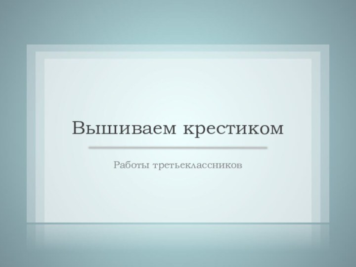 Вышиваем крестикомРаботы третьеклассников