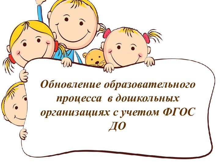 Обновление образовательного процесса в дошкольных организациях с учетом ФГОС ДО