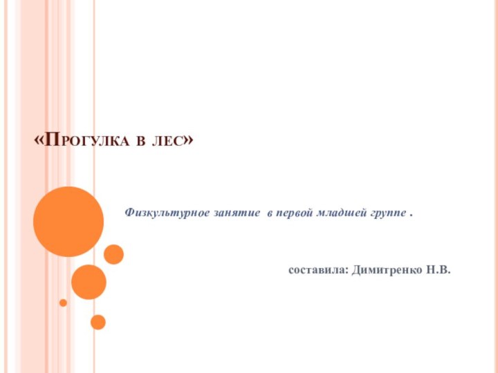 «Прогулка в лес»Физкультурное занятие в первой младшей группе .составила: Димитренко Н.В.