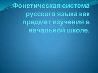 Фонетическая система русского языка в начальной школе презентация к уроку по русскому языку