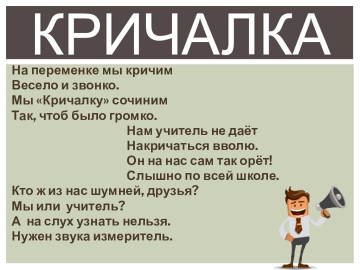 КричалкаНа переменке мы кричимВесело и звонко.Мы «Кричалку» сочинимТак, чтоб было громко.