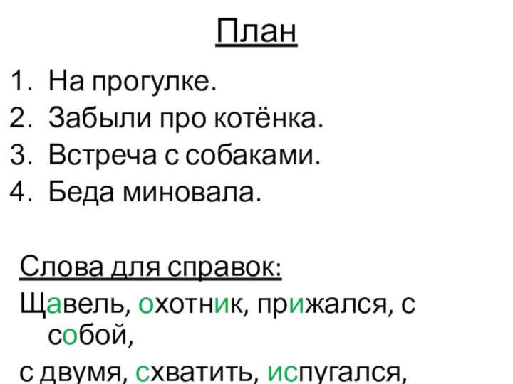 ПланНа прогулке.Забыли про котёнка.Встреча с собаками.Беда миновала.Слова для справок:Щавель, охотник, прижался, с