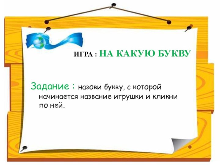 ИГРА : НА КАКУЮ БУКВУЗадание : назови букву, с которой начинается название