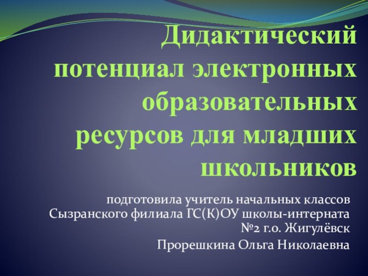 подготовила учитель начальных классов Сызранского филиала ГС(К)ОУ школы-интерната №2 г.о. ЖигулёвскПрорешкина Ольга