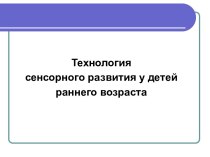 Технология сенсорного развития у детей раннего возраста методическая разработка (младшая группа)