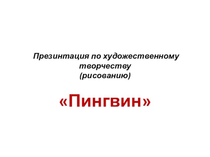 Презинтация по художественному творчеству  (рисованию)«Пингвин»