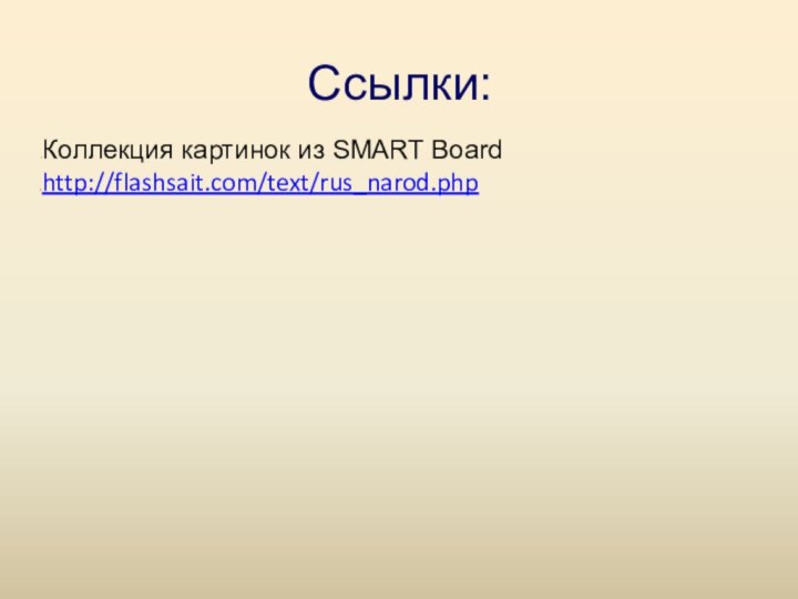 Ссылки:Коллекция картинок из SMART Board http://flashsait.com/text/rus_narod.php