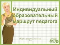 Индивидуальный образовательный маршрут педагога материал