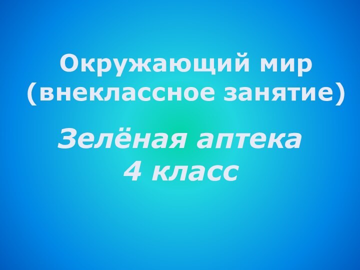 Окружающий мир (внеклассное занятие)Зелёная аптека4 класс