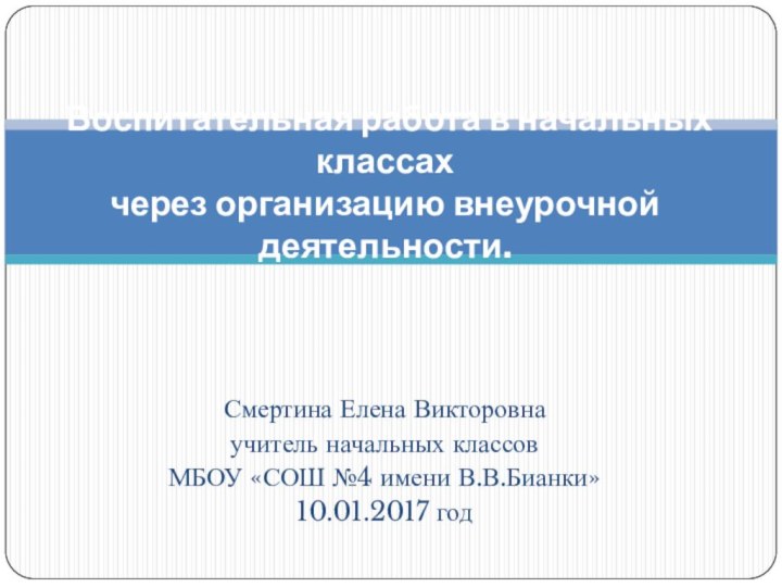 Смертина Елена Викторовнаучитель начальных классовМБОУ «СОШ №4 имени В.В.Бианки»10.01.2017 год  Воспитательная работа