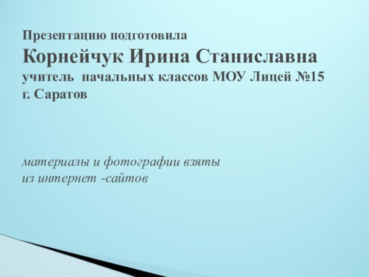 Презентацию подготовила  Корнейчук Ирина Станиславна  учитель начальных классов МОУ Лицей