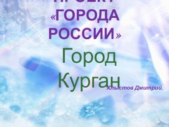 Презентация по теме:города России Мой город Курган презентация к уроку по окружающему миру (средняя, старшая, подготовительная группа)