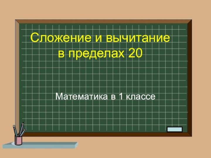 Сложение и вычитание в пределах 20Математика в 1 классе