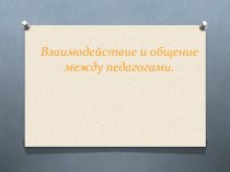 Презентация Взаимодействие и общение между педагогами презентация