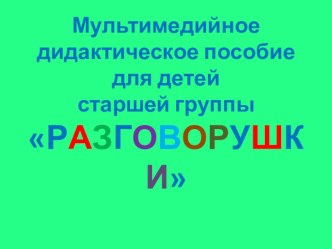 Мультимедийное дидактическое пособие для детей старшей группы РАЗГОВОРУШКИ учебно-методическое пособие по развитию речи (старшая группа)