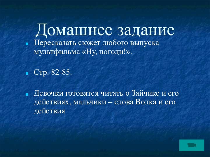 Домашнее заданиеПересказать сюжет любого выпуска мультфильма «Ну, погоди!». Стр. 82-85.Девочки готовятся читать