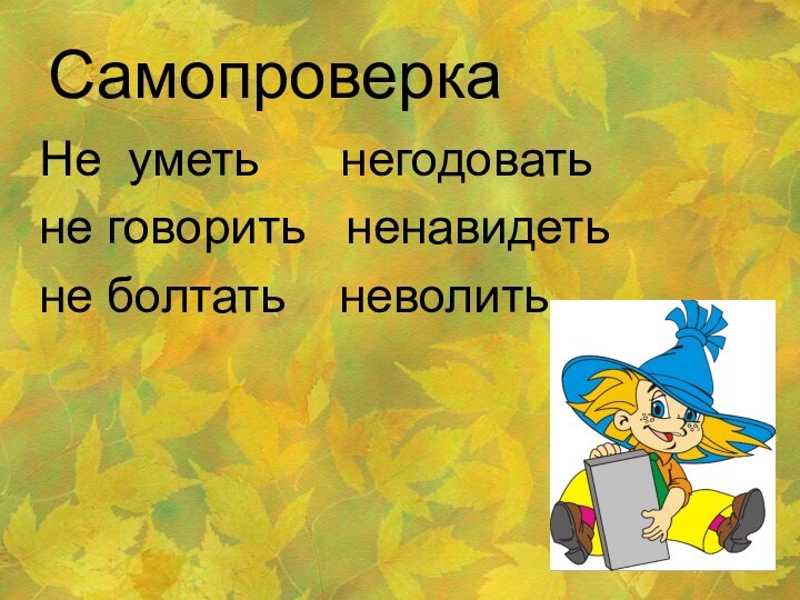 СамопроверкаНе уметь   негодоватьне говорить  ненавидеть не болтать  неволить