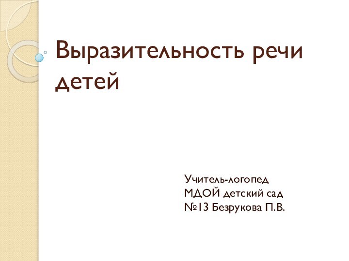 Выразительность речи детейУчитель-логопед МДОЙ детский сад №13 Безрукова П.В.