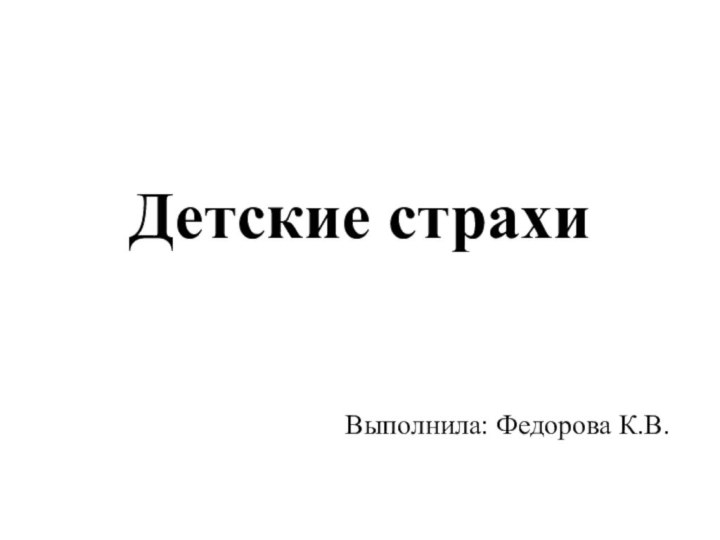 Детские страхиВыполнила: Федорова К.В.