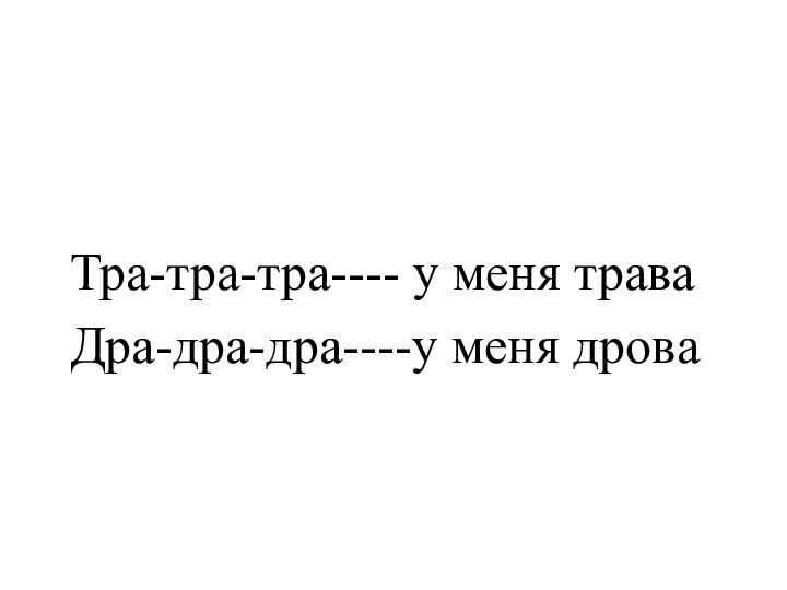 Тра-тра-тра---- у меня траваДра-дра-дра----у меня дрова