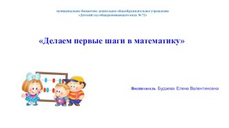 Презентация. Делаем первые шаги в математику. презентация к уроку по математике (младшая группа)