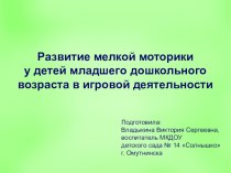 Обобщение обыта работы по теме Развитие мелкой моторикик у детей младшего дошкольного возраста в игровой деятельности презентация к уроку (младшая группа)