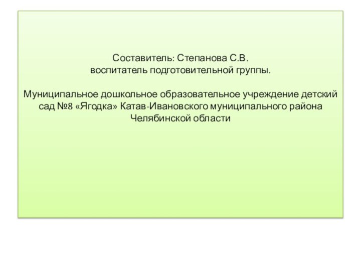 Составитель: Степанова С.В.  воспитатель подготовительной группы.   Муниципальное дошкольное образовательное учреждение