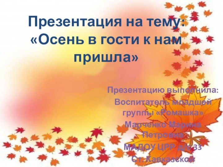 Презентация на тему: «Осень в гости к нам пришла»Презентацию выполнила:Воспитатель младшей группы