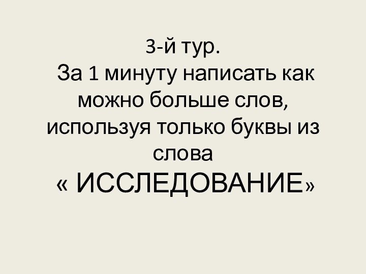 3-й тур.  За 1 минуту написать как можно больше слов, используя