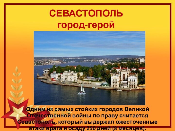 СЕВАСТОПОЛЬ  город-геройОдним из самых стойких городов Великой Отечественной войны по праву