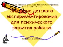 Доклад ЗНАЧЕНИЕ ДЕТСКОГО ЭКСПЕРИМЕНТИРОВАНИЯ ДЛЯ ПСИХИЧЕСКОГО РАЗВИТИЯ ДЕТЕЙ с элементами мастер-класса для педагогов ДОУ Экспериментирование в детском саду консультация