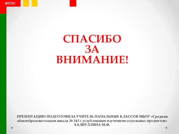 СПАСИБО ЗА ВНИМАНИЕ!ФГОСПРЕЗЕНТАЦИЮ ПОДГОТОВИЛА УЧИТЕЛЬ НАЧАЛЬНЫХ КЛАССОВ МБОУ «Средняя общеобразовательная школа №