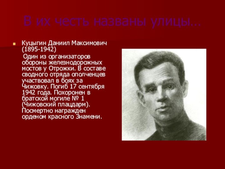 В их честь названы улицы…Куцыгин Даниил Максимович(1895-1942)  Один из организаторов