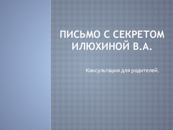 Письмо с секретом Илюхиной В.А. Консультация для родителей.