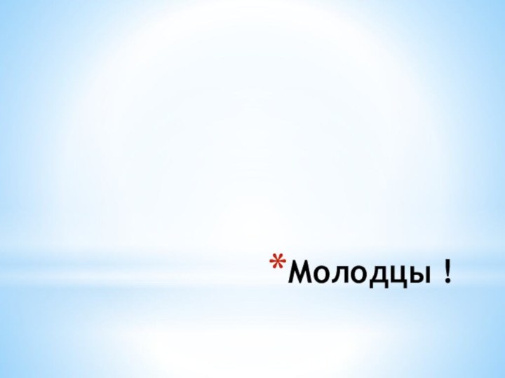 Молодцы !