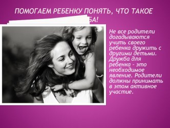 Помогаем ребенку понять, что такое дружба! презентация к уроку (младшая группа)