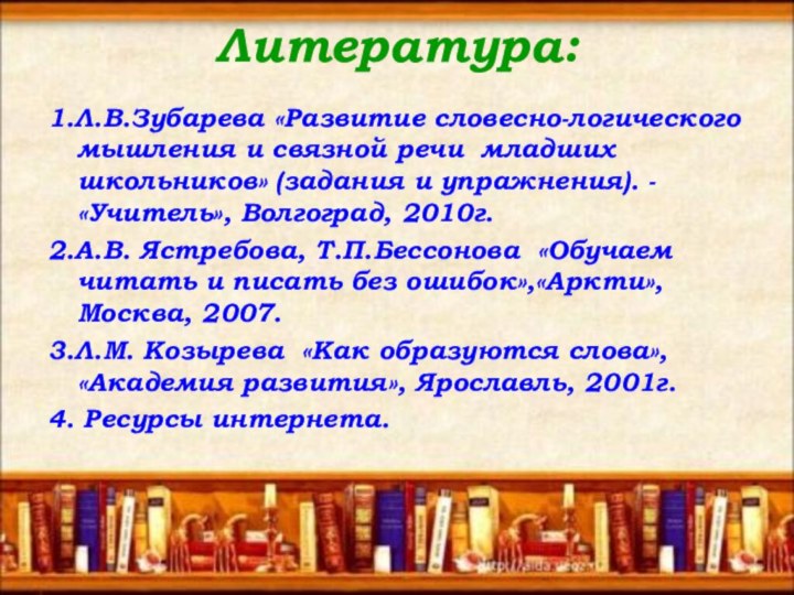 Литература: 1.Л.В.Зубарева «Развитие словесно-логического мышления и связной речи младших школьников» (задания и