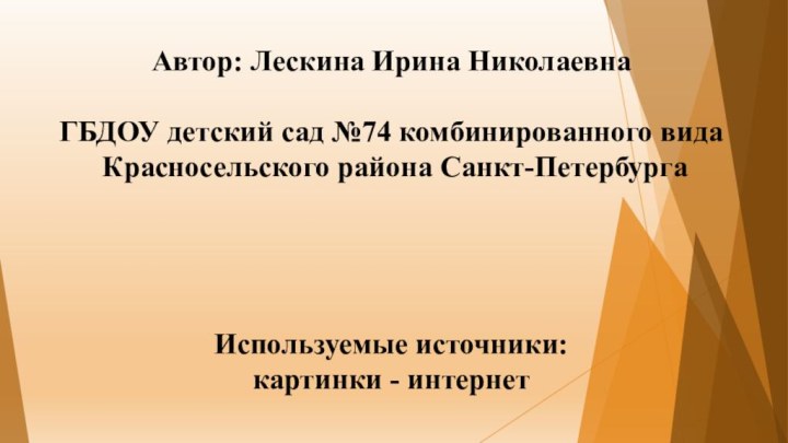 Автор: Лескина Ирина Николаевна  ГБДОУ детский сад №74 комбинированного вида