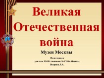 Великая Отечественная война (музеи Москвы) презентация к уроку (1, 2, 3, 4 класс)