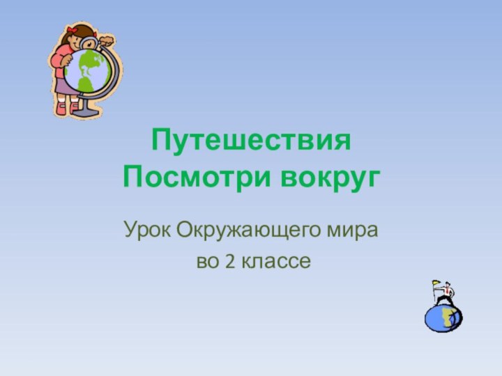 Путешествия Посмотри вокругУрок Окружающего мира во 2 классе