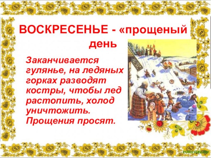 ВОСКРЕСЕНЬЕ - «прощеный день  Заканчивается гулянье, на ледяных горках разводят