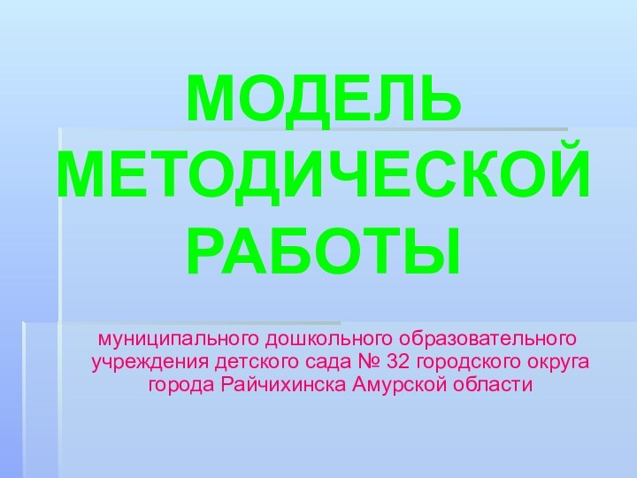 МОДЕЛЬ МЕТОДИЧЕСКОЙ РАБОТЫ  муниципального дошкольного образовательного учреждения детского сада № 32