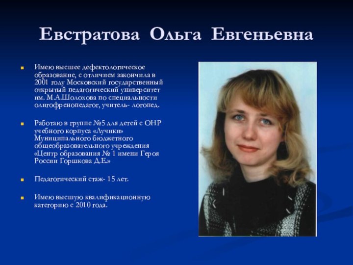 Евстратова Ольга ЕвгеньевнаИмею высшее дефектологическое образование, с отличием закончила в 2001 году