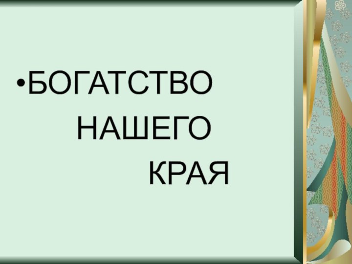 БОГАТСТВО    НАШЕГО        КРАЯ