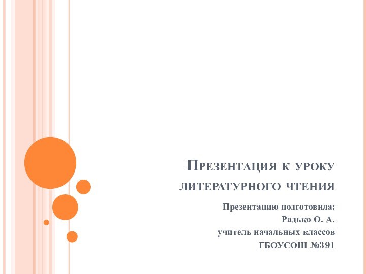 Презентация к уроку литературного чтенияПрезентацию подготовила: Радько О. А. учитель начальных классов ГБОУСОШ №391