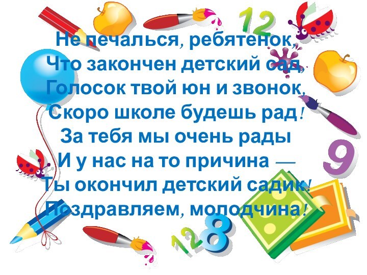 Не печалься, ребятенок, Что закончен детский сад, Голосок твой юн и звонок,