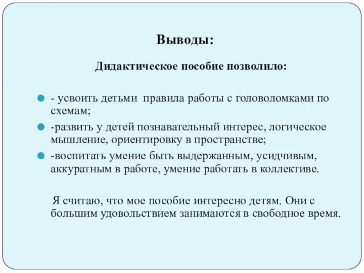 Выводы:Дидактическое пособие позволило:- усвоить детьми правила работы с головоломками по схемам;-развить у